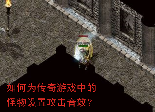 如何为传奇游戏中的怪物设置攻击音效? 如何为传奇游戏中的怪物设置攻击音效?