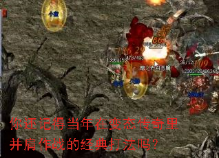 你还记得当年在变态传奇里并肩作战的经典打法吗? 你还记得当年在变态传奇里并肩作战的经典打法吗?