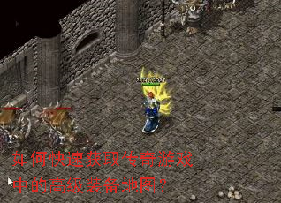 如何快速获取传奇游戏中的高级装备地图? 如何快速获取传奇游戏中的高级装备地图?