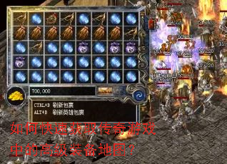 如何快速获取传奇游戏中的高级装备地图? 如何快速获取传奇游戏中的高级装备地图?