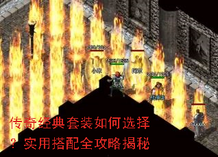 传奇经典套装如何选择?实用搭配全攻略揭秘 传奇经典套装如何选择?实用搭配全攻略揭秘