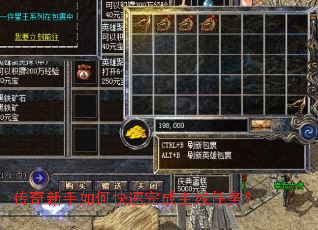 传奇新手如何快速完成主线任务? 传奇新手如何快速完成主线任务?
