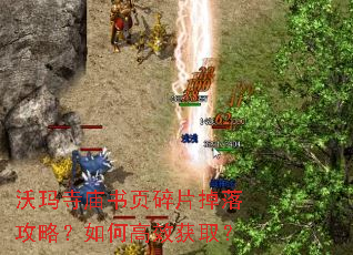 沃玛寺庙书页碎片掉落攻略?如何高效获取? 沃玛寺庙书页碎片掉落攻略?如何高效获取?