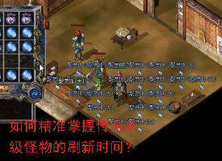 如何精准掌握传奇高级怪物的刷新时间? 如何精准掌握传奇高级怪物的刷新时间?