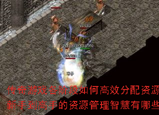 传奇游戏各阶段如何高效分配资源?新手到高手的资源管理智慧有哪些? 传奇游戏各阶段如何高效分配资源?新手到高手的资源管理智慧有哪些?
