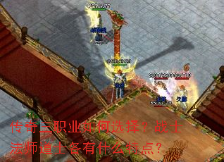 传奇三职业如何选择?战士法师道士各有什么特点? 传奇三职业如何选择?战士法师道士各有什么特点?