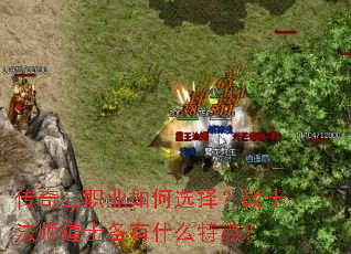 传奇三职业如何选择?战士法师道士各有什么特点? 传奇三职业如何选择?战士法师道士各有什么特点?