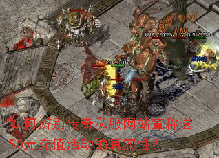 如何辨别传奇私服网站宣称送50元充值活动的真实性? 如何辨别传奇私服网站宣称送50元充值活动的真实性?