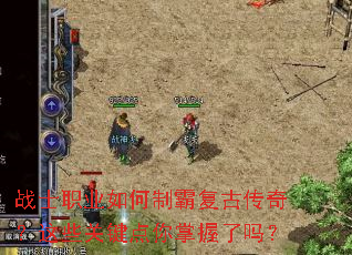 战士职业如何制霸复古传奇?这些关键点你掌握了吗? 战士职业如何制霸复古传奇?这些关键点你掌握了吗?