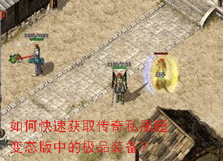 如何快速获取传奇私服超变态版中的极品装备? 如何快速获取传奇私服超变态版中的极品装备?