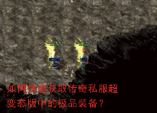 如何快速获取传奇私服超变态版中的极品装备? 如何快速获取传奇私服超变态版中的极品装备?