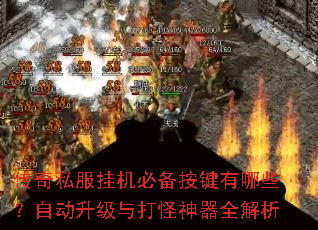 传奇私服挂机必备按键有哪些?自动升级与打怪神器全解析 传奇私服挂机必备按键有哪些?自动升级与打怪神器全解析