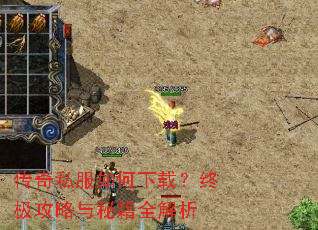 传奇私服如何下载?终极攻略与秘籍全解析 传奇私服如何下载?终极攻略与秘籍全解析