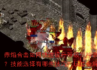 赤焰合击如何快速提升等级?神器属性怎么搭配最强?技能选择有哪些技巧?玩法全解析带你制霸传奇 赤焰合击如何快速提升等级?神器属性怎么搭配最强?技能选择有哪些技巧?玩法全解析带你制霸传奇