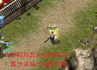 传奇祖玛套装如何获取?属性详解与搭配攻略 传奇祖玛套装如何获取?属性详解与搭配攻略