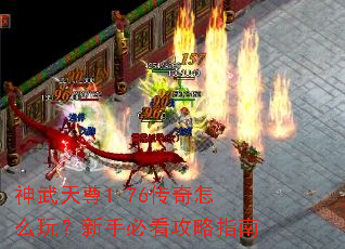 神武天尊1.76传奇怎么玩?新手必看攻略指南 神武天尊1.76传奇怎么玩?新手必看攻略指南