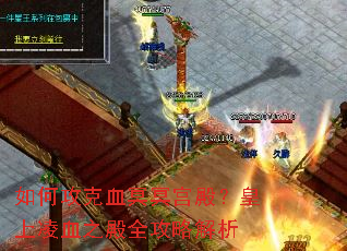 如何攻克血冥冥宫殿?皇上凌血之殿全攻略解析 如何攻克血冥冥宫殿?皇上凌血之殿全攻略解析