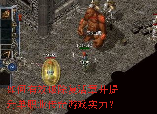 如何有效破除复活章并提升单职业传奇游戏实力? 如何有效破除复活章并提升单职业传奇游戏实力?