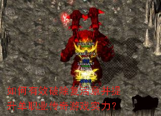 如何有效破除复活章并提升单职业传奇游戏实力? 如何有效破除复活章并提升单职业传奇游戏实力?