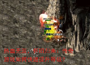 热血无涯,怀旧归来:传奇游戏如何快速提升等级? 热血无涯,怀旧归来:传奇游戏如何快速提升等级?