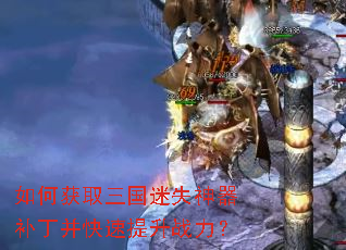 如何获取三国迷失神器补丁并快速提升战力? 如何获取三国迷失神器补丁并快速提升战力?