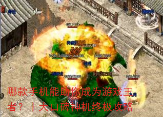 哪款手机能助你成为游戏王者?十大口碑神机终极攻略 哪款手机能助你成为游戏王者?十大口碑神机终极攻略