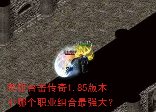 英雄合击传奇1.85版本中哪个职业组合最强大? 英雄合击传奇1.85版本中哪个职业组合最强大?