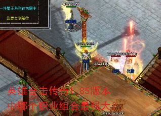 英雄合击传奇1.85版本中哪个职业组合最强大? 英雄合击传奇1.85版本中哪个职业组合最强大?