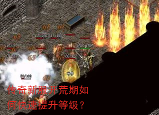 传奇新服开荒期如何快速提升等级? 传奇新服开荒期如何快速提升等级?
