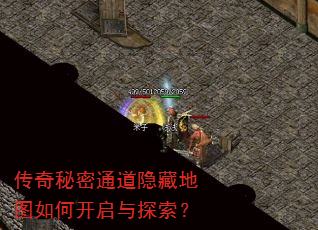 传奇秘密通道隐藏地图如何开启与探索? 传奇秘密通道隐藏地图如何开启与探索?