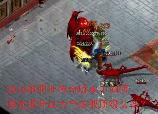 2018单职业传奇版本中如何快速提升战力与获取顶级装备? 2018单职业传奇版本中如何快速提升战力与获取顶级装备?