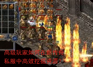 高级玩家如何在新传奇私服中高效挖掘资源? 高级玩家如何在新传奇私服中高效挖掘资源?