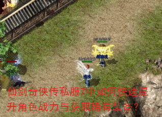 仙剑奇侠传私服7中如何快速提升角色战力与获取稀有装备? 仙剑奇侠传私服7中如何快速提升角色战力与获取稀有装备?