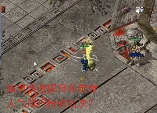 如何快速提升在传奇人气排行榜的名次? 如何快速提升在传奇人气排行榜的名次?