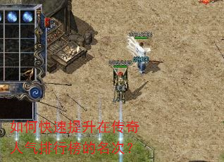 如何快速提升在传奇人气排行榜的名次? 如何快速提升在传奇人气排行榜的名次?