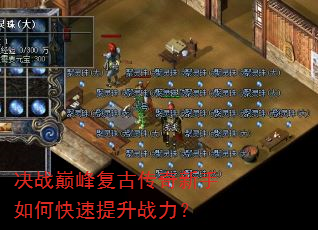 决战巅峰复古传奇新手如何快速提升战力? 决战巅峰复古传奇新手如何快速提升战力?