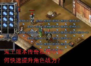 鬼王版本传奇私服中如何快速提升角色战力? 鬼王版本传奇私服中如何快速提升角色战力?
