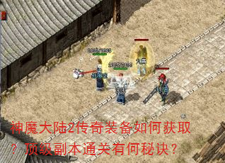 神魔大陆2传奇装备如何获取?顶级副本通关有何秘诀? 神魔大陆2传奇装备如何获取?顶级副本通关有何秘诀?