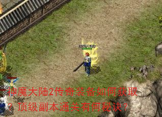 神魔大陆2传奇装备如何获取?顶级副本通关有何秘诀? 神魔大陆2传奇装备如何获取?顶级副本通关有何秘诀?