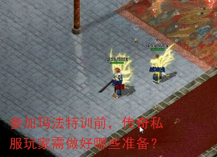 参加玛法特训前,传奇私服玩家需做好哪些准备?