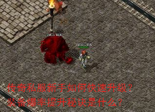 传奇私服新手如何快速升级?装备爆率提升秘诀是什么? 传奇私服新手如何快速升级?装备爆率提升秘诀是什么?
