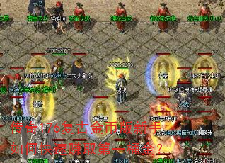 传奇176复古金币版新手如何快速赚取第一桶金? 传奇176复古金币版新手如何快速赚取第一桶金?