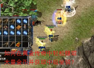 如何在黄金传奇中轻松赚取大量金币并获取中级坐骑? 如何在黄金传奇中轻松赚取大量金币并获取中级坐骑?