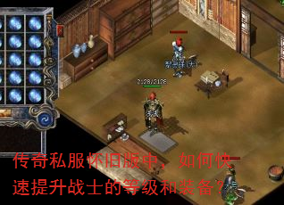 传奇私服怀旧版中,如何快速提升战士的等级和装备? 传奇私服怀旧版中,如何快速提升战士的等级和装备?