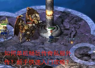 如何单机畅玩传奇私服外传?新手快速入门攻略? 如何单机畅玩传奇私服外传?新手快速入门攻略?