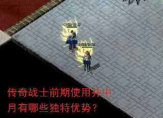 传奇战士前期使用井中月有哪些独特优势? 传奇战士前期使用井中月有哪些独特优势?