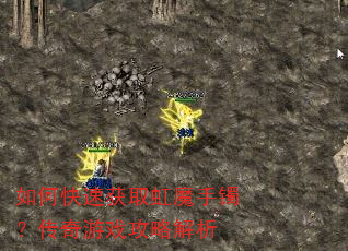 如何快速获取虹魔手镯?传奇游戏攻略解析 如何快速获取虹魔手镯?传奇游戏攻略解析