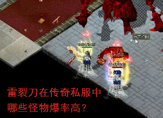 雷裂刀在传奇私服中哪些怪物爆率高? 雷裂刀在传奇私服中哪些怪物爆率高?