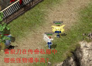 雷裂刀在传奇私服中哪些怪物爆率高? 雷裂刀在传奇私服中哪些怪物爆率高?