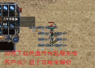 如何下载热血传奇私服完整客户端?新手攻略全解析 如何下载热血传奇私服完整客户端?新手攻略全解析